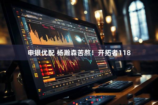 申银优配 杨瀚森苦熬！开拓者118