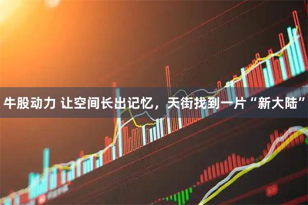 牛股动力 让空间长出记忆，天街找到一片“新大陆”